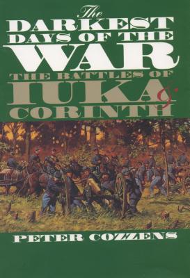 The Darkest Days of the War: The Battles of Iuka and Corinth - Peter Cozzens