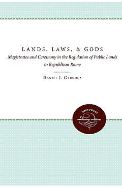 Coperta cărții 'Lands, Laws, and Gods: Magistrates and Ceremony in the Regulation of Public Lands in Republican Rome - Daniel J. Gargola'