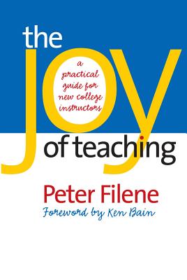 The Joy of Teaching: A Practical Guide for New College Instructors - Peter Filene