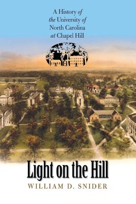 Light on the Hill: A History of the University of North Carolina at Chapel Hill - William D. Snider
