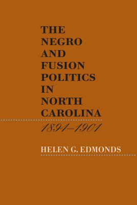 The Negro and Fusion Politics in North Carolina, 1894-1901 - Helen G. Edmonds