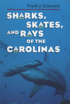 Sharks, Skates, and Rays of the Carolinas - Frank J. Schwartz