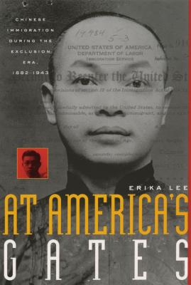 At America's Gates: Chinese Immigration During the Exclusion Era, 1882-1943 - Erika Lee