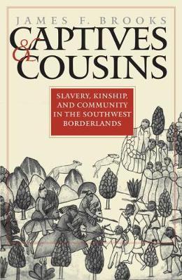 Captives and Cousins: Slavery, Kinship, and Community in the Southwest Borderlands - James F. Brooks