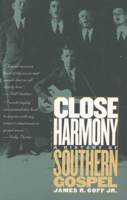 Close Harmony: A History of Southern Gospel - James R. Goff