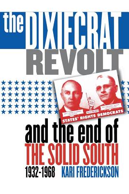 Dixiecrat Revolt and the End of the Solid South, 1932-1968 - Kari Frederickson