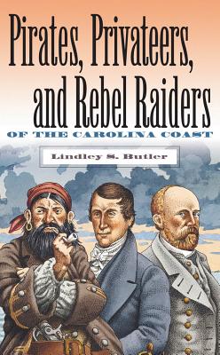 Pirates, Privateers, and Rebel Raiders of the Carolina Coast - Lindley S. Butler