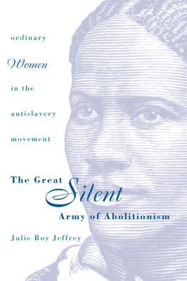 Great Silent Army of Abolitionism - Julie Roy Jeffrey