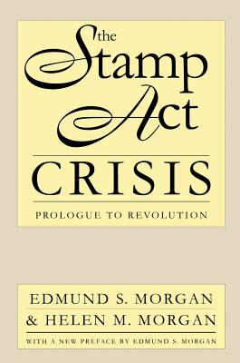 The Stamp Act Crisis: Prologue to Revolution - Edmund S. Morgan