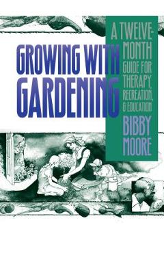 Coperta cărții 'Growing with Gardening: A Twelve-month Guide for Therapy, Recreation, and Education - Bibby Moore'