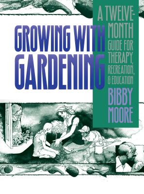 Growing with Gardening: A Twelve-month Guide for Therapy, Recreation, and Education - Bibby Moore