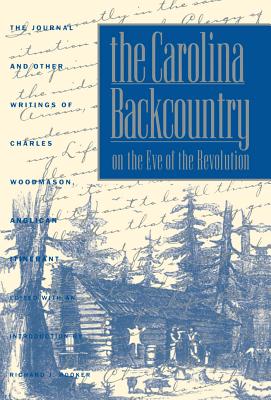 The Carolina Backcountry on the Eve of the Revolution: The Journal and Other Writings of Charles Woodmason, Anglican Itinerant - Charles Woodmason