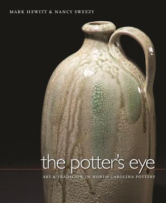 The Potter's Eye: Art and Tradition in North Carolina Pottery - Mark Hewitt