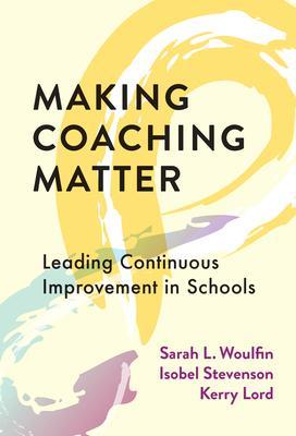 Making Coaching Matter: Leading Continuous Improvement in Schools - Sarah L. Woulfin