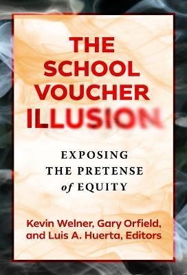 The School Voucher Illusion: Exposing the Pretense of Equity - Kevin Welner