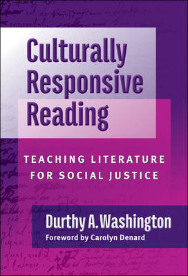 Culturally Responsive Reading: Teaching Literature for Social Justice - Durthy A. Washington