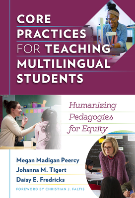 Core Practices for Teaching Multilingual Students: Humanizing Pedagogies for Equity - Megan Madigan Peercy