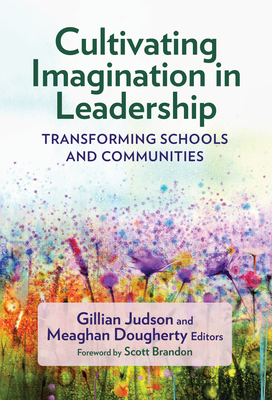 Cultivating Imagination in Leadership: Transforming Schools and Communities - Gillian Judson