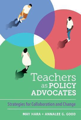 Teachers as Policy Advocates: Strategies for Collaboration and Change - May Hara