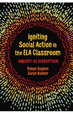 Coperta cărții 'Igniting Social Action in the Ela Classroom: Inquiry as Disruption - Robyn Seglem'