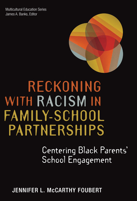 Reckoning with Racism in Family-School Partnerships: Centering Black Parents' School Engagement - Jennifer L. Mccarthy Foubert