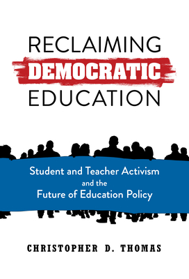 Reclaiming Democratic Education: Student and Teacher Activism and the Future of Education Policy - Christopher D. Thomas
