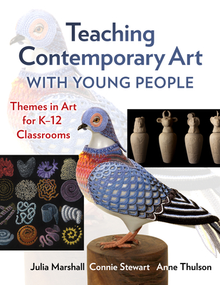 Teaching Contemporary Art with Young People: Themes in Art for K-12 Classrooms - Julia Marshall
