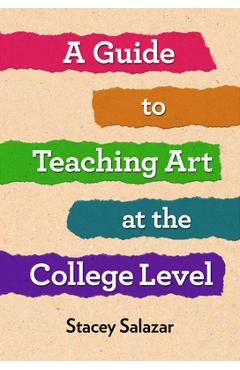 Poza produsului A Guide to Teaching Art at the College Level - Stacey Salazar
