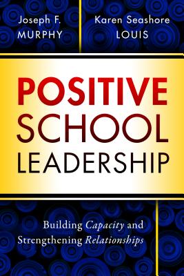Positive School Leadership: Building Capacity and Strengthening Relationships - Joseph F. Murphy