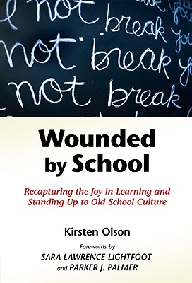 Wounded by School: Recapturing the Joy in Learning and Standing Up to Old School Culture - Kirsten Olson