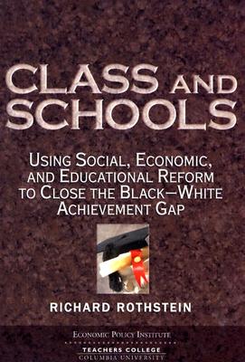 Class and Schools: Using Social, Economic, and Educational Reform to Close the Black-White Achievement Gap - Richard Rothstein