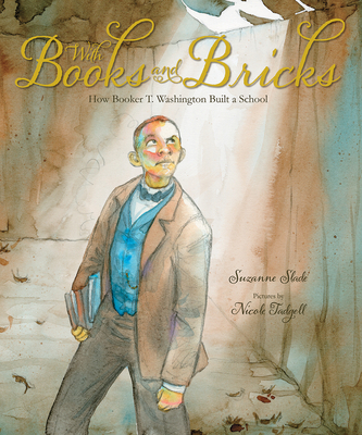 With Books and Bricks: How Booker T. Washington Built a School - Suzanne Slade