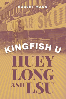 Kingfish U: Huey Long and Lsu - Robert Mann
