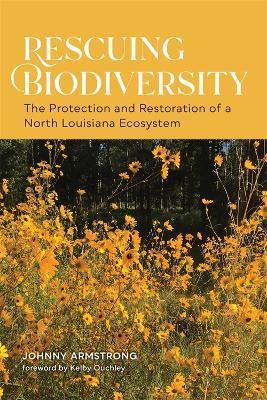 Rescuing Biodiversity: The Protection and Restoration of a North Louisiana Ecosystem - Johnny Armstrong