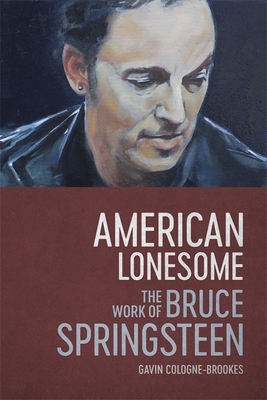 American Lonesome: The Work of Bruce Springsteen - Gavin Cologne-brookes