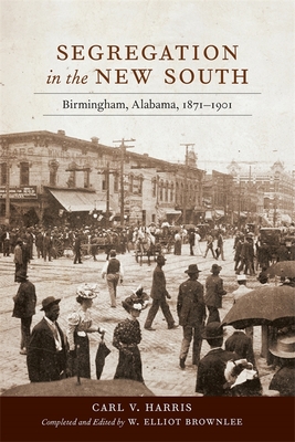 Segregation in the New South: Birmingham, Alabama, 1871-1901 - Carl V. Harris