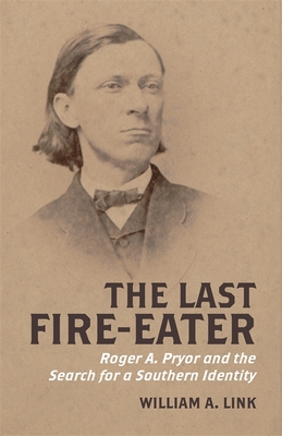 The Last Fire-Eater: Roger A. Pryor and the Search for a Southern Identity - William Link