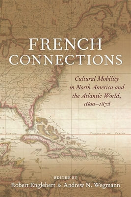 French Connections: Cultural Mobility in North America and the Atlantic World, 1600-1875 - Andrew N. Wegmann
