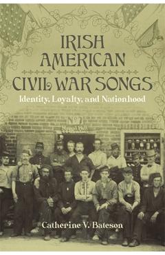 Coperta cărții 'Irish American Civil War Songs: Identity, Loyalty, and Nationhood - Catherine V. Bateson'