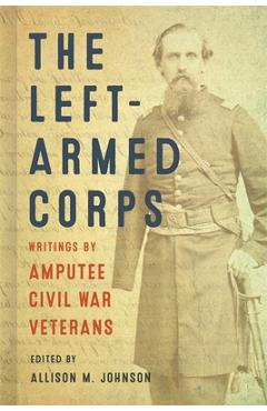 Coperta cărții 'The Left-Armed Corps: Writings by Amputee Civil War Veterans - Allison M. Johnson'
