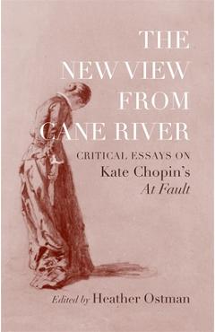 Poza produsului The New View from Cane River: Critical Essays on Kate Chopin's at Fault - Heather Ostman