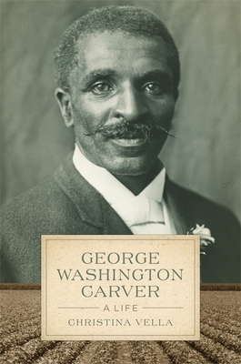 George Washington Carver: A Life - Christina Vella