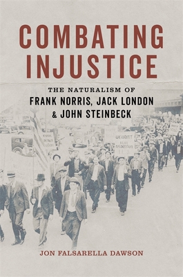 Combating Injustice: The Naturalism of Frank Norris, Jack London, and John Steinbeck - Jon Falsarella Dawson