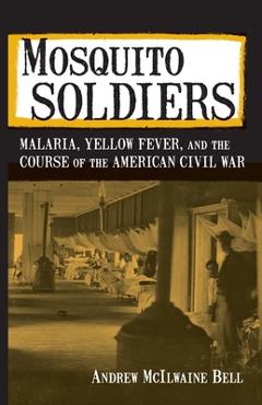 Poza produsului Mosquito Soldiers: Malaria, Yellow Fever, and the Course of the American Civil War - Andrew Mcilwaine Bell