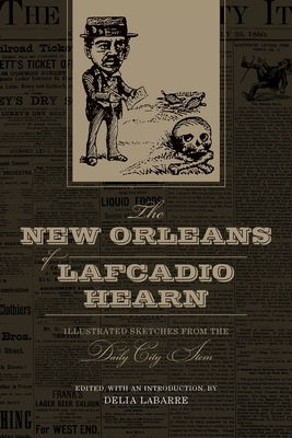 The New Orleans of Lafcadio Hearn: Illustrated Sketches from the Daily City Item - Delia Labarre
