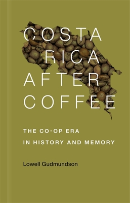 Costa Rica After Coffee: The Co-Op Era in History and Memory - Lowell Gudmundson