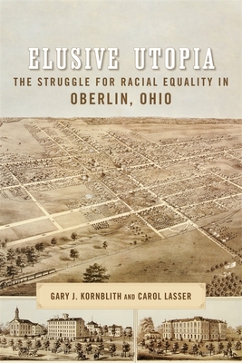 Elusive Utopia: The Struggle for Racial Equality in Oberlin, Ohio - Gary Kornblith