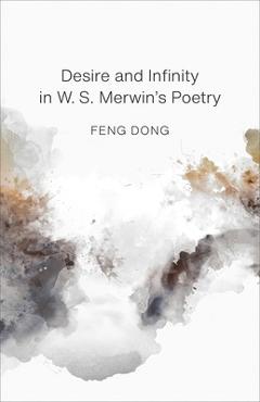 Desire and Infinity in W. S. Merwin's Poetry - Dong Feng 