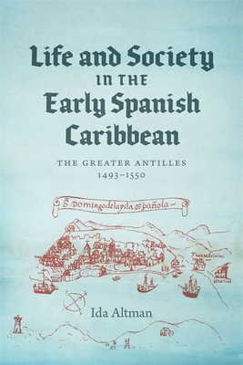 Life and Society in the Early Spanish Caribbean: The Greater Antilles, 1493-1550 - Ida Altman
