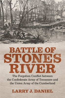 Battle of Stones River: The Forgotten Conflict Between the Confederate Army of Tennessee and the Union Army of the Cumberland - Larry J. Daniel